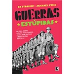 Ficha técnica e caractérísticas do produto Livro - Guerras Estúpidas: um Guia Sobre Golpes Fracassados, Ações Sem Sentido e Revoluções Ridículas