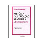 Ficha técnica e caractérísticas do produto Livro - Historia da Educacao Brasileira a Organizacao Esco