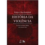 Ficha técnica e caractérísticas do produto Livro - História da Violência : do Fim da Idade Média Aos Nossos Dias