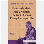 Ficha técnica e caractérísticas do produto Livro - História de Maria, Mãe e Apóstola de Seu Filho