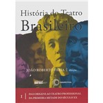 Livro - História do Teatro Brasileiro: das Origens ao Teatro Profissional da Primeira Metade do Século XX