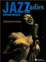 Ficha técnica e caractérísticas do produto Livro - Jazz Ladies - a História de uma Luta
