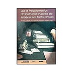 Ficha técnica e caractérísticas do produto Livro - Leis e Regulamentos da Instrução Pública do Império em Mato Grosso