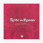 Ficha técnica e caractérísticas do produto Livro - Leite de Rosas: uma História