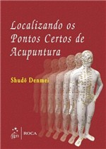 Ficha técnica e caractérísticas do produto Livro - Localizando os Pontos Certos de Acupuntura - Denmei - Roca