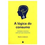 Ficha técnica e caractérísticas do produto Livro - Lógica do Consumo, a Verdades e Mentiras Sobre por que Compramos