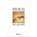 Ficha técnica e caractérísticas do produto Livro - Mãe de Uti - Amor Incondicional