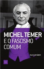 Ficha técnica e caractérísticas do produto Livro - Michel Temer e o Fascismo Comum