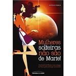Ficha técnica e caractérísticas do produto Livro - Mulheres Solteiras não São de Marte!