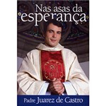 Ficha técnica e caractérísticas do produto Livro - Nas Asas da Esperança - Padre Juarez de Castro