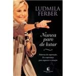 Ficha técnica e caractérísticas do produto Livro - Nunca Pare de Lutar - Ludmila Ferber - NUNCA PARE de LUTAR
