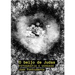 Livro - o Beijo de Judas: Fotografia e Verdade