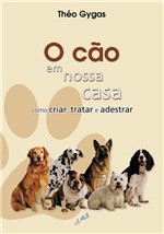 Ficha técnica e caractérísticas do produto Livro - o Cão em Nossa Casa - Como Criar, Tratar e Adestrar