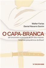 Ficha técnica e caractérísticas do produto Capa-Branca, o - de Funcionario a Paciente de um dos Maiores Hospitais Psiquiatricos do Brasil - Terceiro Nome