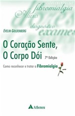 Ficha técnica e caractérísticas do produto Livro - o Coração Sente, o Corpo Dói - Como Reconhecer e Tratar a Fibromialgia