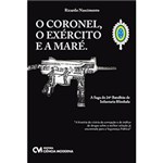 Ficha técnica e caractérísticas do produto Livro - o Coronel, o Exército e a Maré: a Saga do 24º Batalhão de Infantaria Blindada