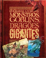 Ficha técnica e caractérísticas do produto Livro - o Grande Livro de Monstros, Goblins, Dragões e Gigantes