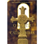 Ficha técnica e caractérísticas do produto Livro - o Mártir das Catacumbas