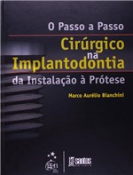 Ficha técnica e caractérísticas do produto Livro - o Passo a Passo Cirúrgico na Implantodontia da Instalação à Prótese - Bianchini - Santos