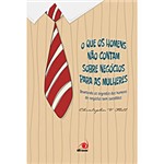 Ficha técnica e caractérísticas do produto Livro - o que os Homens não Contam para as Mulheres Sobre Negócios