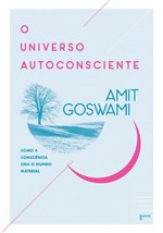 Ficha técnica e caractérísticas do produto Livro - o Universo Autoconsciente - Como a Consciência Cria o Mundo Material