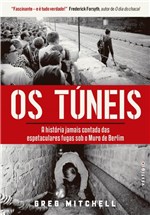 Ficha técnica e caractérísticas do produto Livro - os Túneis - a História Jamais Contada das Espetaculares Fugas Sob o Muro de Berlim