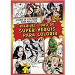 Livro para Colorir - o Incrível Livro de Super-Herois para Colorir