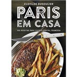Ficha técnica e caractérísticas do produto Livro - Paris em Casa - 100 Receitas Clássicas da Capital Francesa