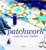 Ficha técnica e caractérísticas do produto Livro - Patchwork a Arte de Unir Retalhos