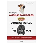 Ficha técnica e caractérísticas do produto Livro - por que Amamos Cachorros, Comemos Porcos e Vestimos Vacas