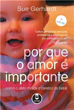 Ficha técnica e caractérísticas do produto Livro - por que o Amor é Importante - Como o Afeto Molda o Cérebro do Bebê