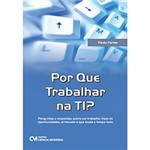 Ficha técnica e caractérísticas do produto Livro - por que Trabalhar na TI? Perguntas e Respostas Sobre um Trabalho Cheio de Oportunidades, Arriscado e que Muda o Tempo Todo