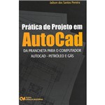Ficha técnica e caractérísticas do produto Livro - Prática de Projeto em AutoCad: da Prancheta para o Computador Autocad - Petróleo e Gás