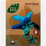 Ficha técnica e caractérísticas do produto Livro - Projeto Eco História - Ensino Fundamental II - 6º Ano