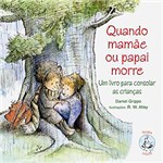 Ficha técnica e caractérísticas do produto Livro : Quando Mamãe ou Papai Morre - um Livro P/ Consolar as Crianças