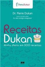 Ficha técnica e caractérísticas do produto Livro - Receitas Dukan: Minha Dieta em 300 Receitas Minha Dieta em 300 Receitas - Editora