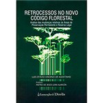 Livro - Retrocessos no Novo Código Florestal: Análise das Mudanças Relativas às Áreas de Preservação Permanente e Reserv...