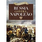 Ficha técnica e caractérísticas do produto Livro - Rússia Contra Napoleão: a Batalha Pela Europa de 1807 a 1814