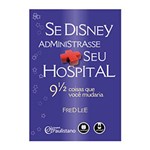 Ficha técnica e caractérísticas do produto Livro - se Disney Administrasse Seu Hospital