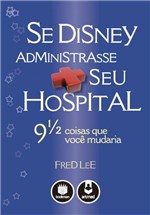 Ficha técnica e caractérísticas do produto Livro - se Disney Administrasse Seu Hospital - 9 1/2 Coisas que Você Mudaria