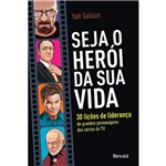 Livro - Seja o Herói da Sua Vida Subtítulo: 30 Lições de Liderança de Grandes Personagens das Séries de Tv