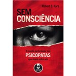Livro - Sem Consciência: o Mundo Perturbador dos Psicopatas que Vivem Entre Nós