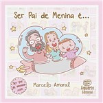 Ficha técnica e caractérísticas do produto Livro - Ser Pai de Menina É...