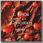 Ficha técnica e caractérísticas do produto Livro - Seu Amor e Melhor que Chocolate