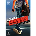 Livro - Seu Futuro em Administração: Reflexões, Dicas e Conselhos para Você se Tornar um Administrador Fora de Série