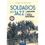 Ficha técnica e caractérísticas do produto Livro - Soldados Do Jazz: Os Heróis Negros Do Harlem Na Primeira Guerra Mundial - Saintourens
