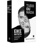 Ficha técnica e caractérísticas do produto Livro - Tudo ou Nada: Eike Batista e a Verdadeira História do Grupo X