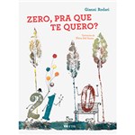 Ficha técnica e caractérísticas do produto Livro - Zero, Pra que te Quero?