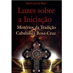 Ficha técnica e caractérísticas do produto Luzes Sobre a Iniciação: Mistérios da Tradição Cabalística Rosa-Cruz