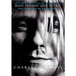 Ficha técnica e caractérísticas do produto Mais Pesado que o Céu: uma Biografia de Kurt Cobain